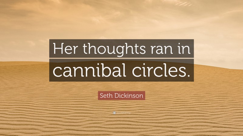 Seth Dickinson Quote: “Her thoughts ran in cannibal circles.”