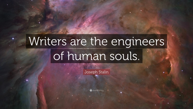 Joseph Stalin Quote: “Writers are the engineers of human souls.”