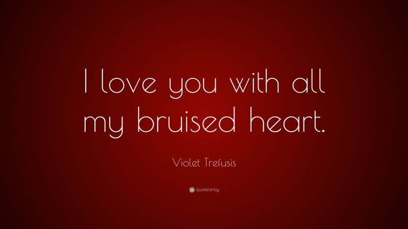 Violet Trefusis Quote: “I love you with all my bruised heart.”