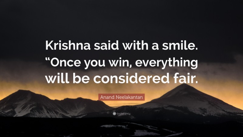 Anand Neelakantan Quote: “Krishna said with a smile. “Once you win, everything will be considered fair.”