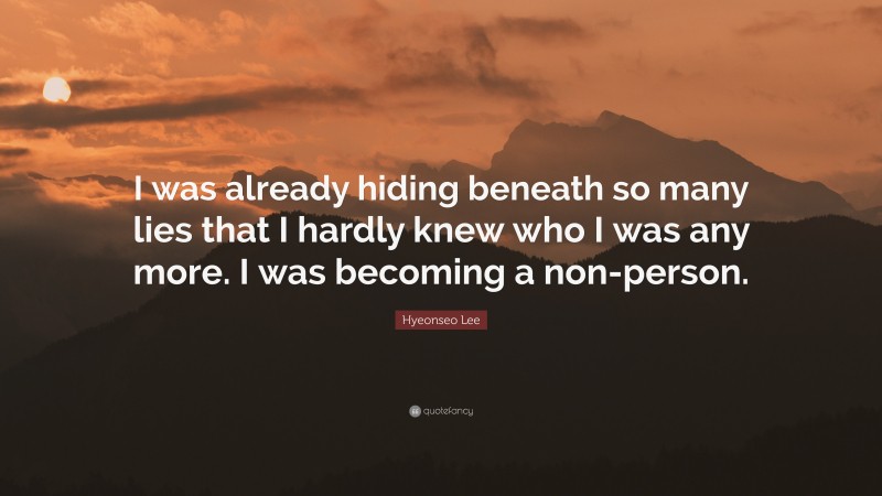 Hyeonseo Lee Quote: “I was already hiding beneath so many lies that I hardly knew who I was any more. I was becoming a non-person.”