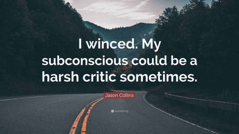 Jason Collins Quote: “I winced. My subconscious could be a harsh critic sometimes.”