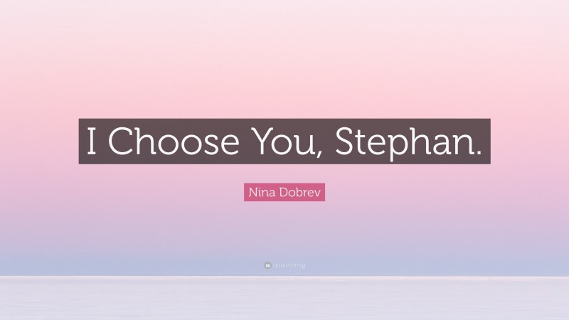 Nina Dobrev Quote: “I Choose You, Stephan.”