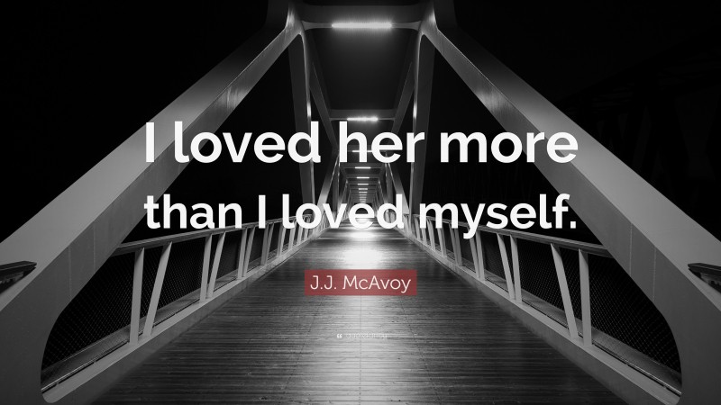 J.J. McAvoy Quote: “I loved her more than I loved myself.”