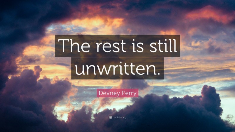Devney Perry Quote: “The rest is still unwritten.”