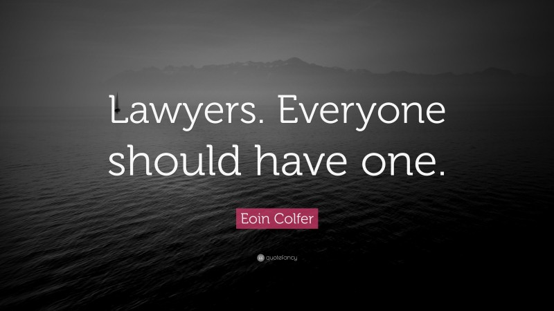 Eoin Colfer Quote: “Lawyers. Everyone should have one.”