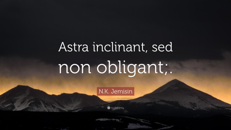 N.K. Jemisin Quote: “Astra inclinant, sed non obligant;.”