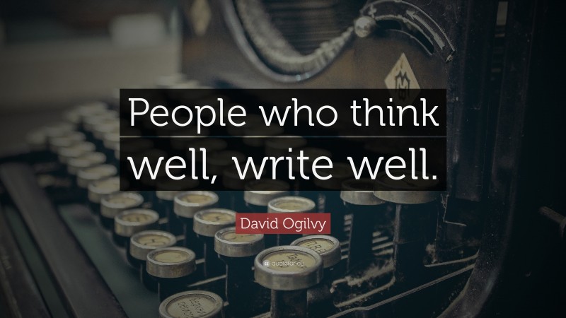 David Ogilvy Quote: “People who think well, write well.”