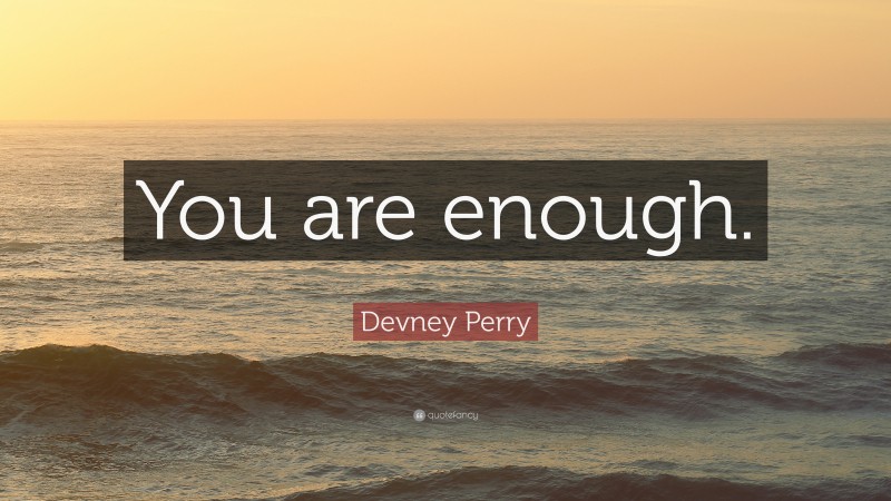 Devney Perry Quote: “You are enough.”