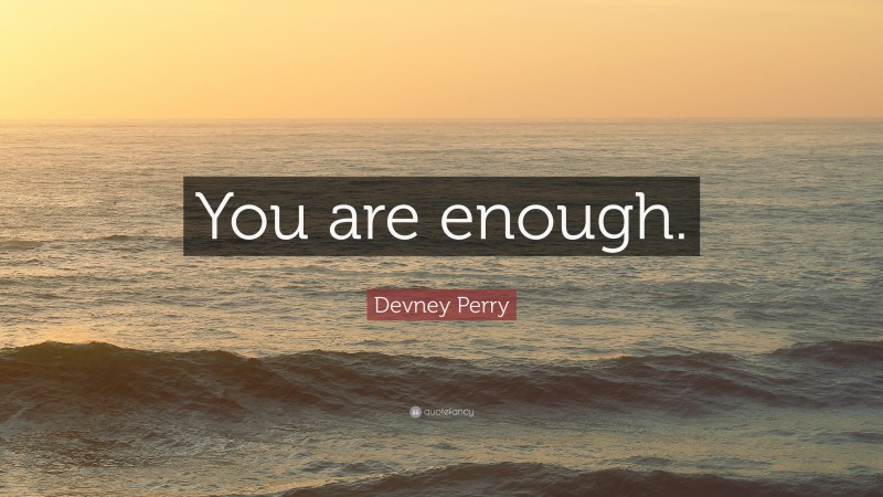 Devney Perry Quote: “You are enough.”