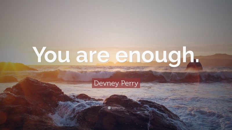 Devney Perry Quote: “You are enough.”