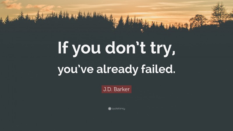 J.D. Barker Quote: “If you don’t try, you’ve already failed.”
