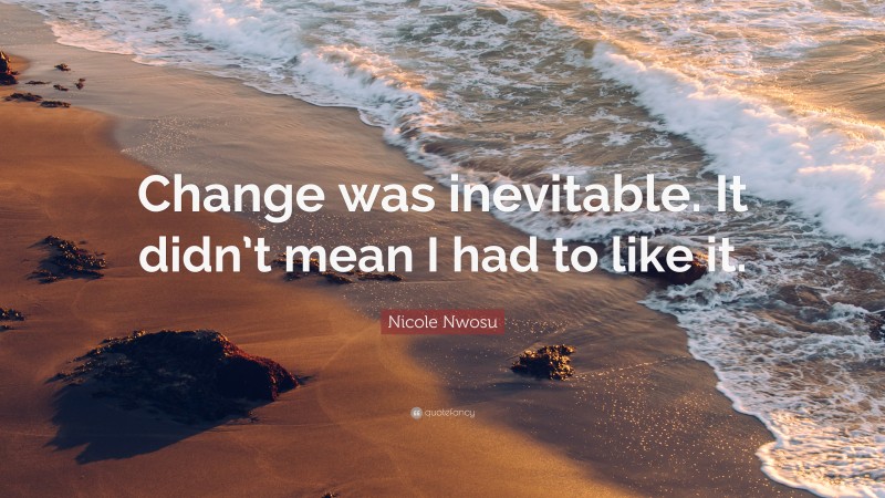 Nicole Nwosu Quote: “Change was inevitable. It didn’t mean I had to like it.”