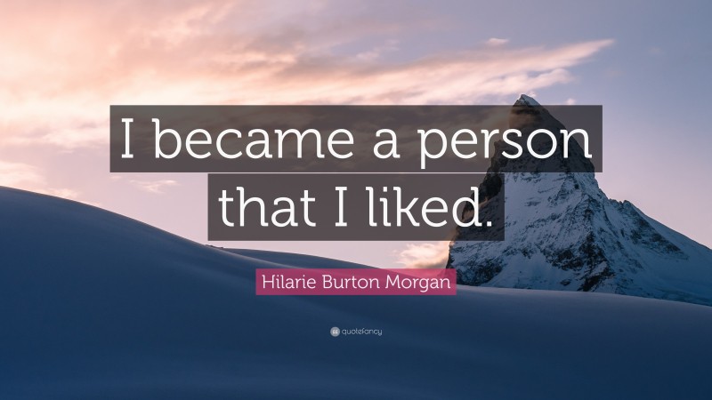 Hilarie Burton Morgan Quote: “I became a person that I liked.”
