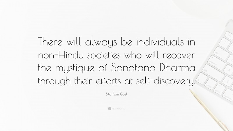 Sita Ram Goel Quote: “There will always be individuals in non-Hindu societies who will recover the mystique of Sanatana Dharma through their efforts at self-discovery.”
