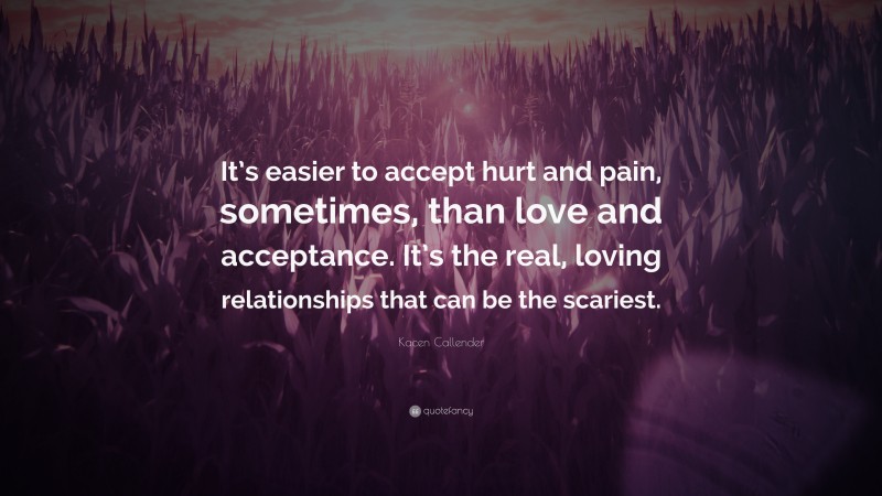 Kacen Callender Quote: “It’s easier to accept hurt and pain, sometimes, than love and acceptance. It’s the real, loving relationships that can be the scariest.”