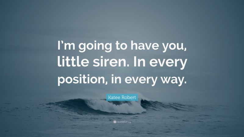 Katee Robert Quote: “I’m going to have you, little siren. In every position, in every way.”