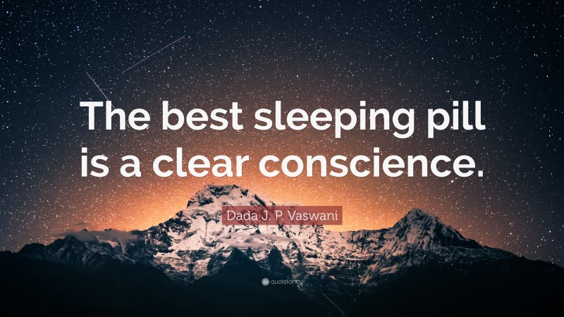 Dada J. P. Vaswani Quote: “The best sleeping pill is a clear conscience.”