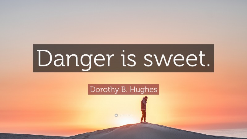 Dorothy B. Hughes Quote: “Danger is sweet.”