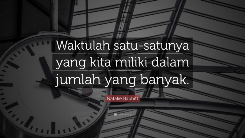 Natalie Babbitt Quote: “Waktulah satu-satunya yang kita miliki dalam ...