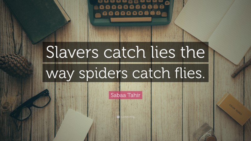 Sabaa Tahir Quote: “Slavers catch lies the way spiders catch flies.”