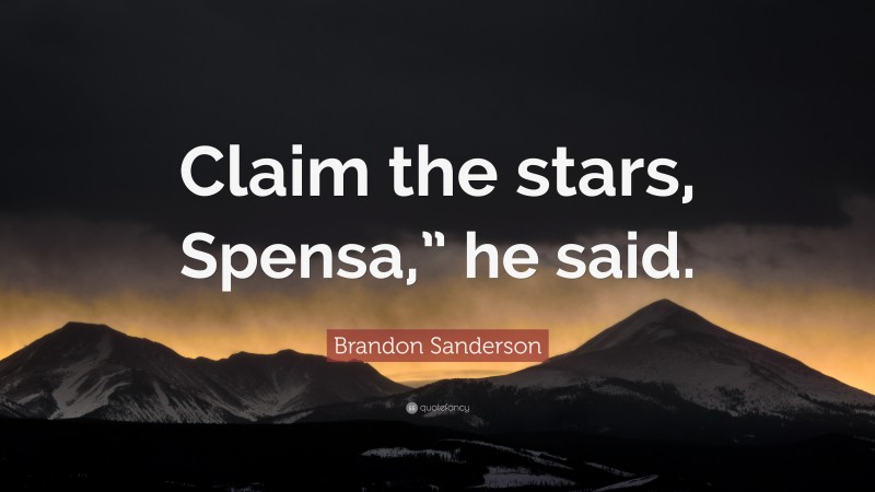 Brandon Sanderson Quote: “Claim the stars, Spensa,” he said.”
