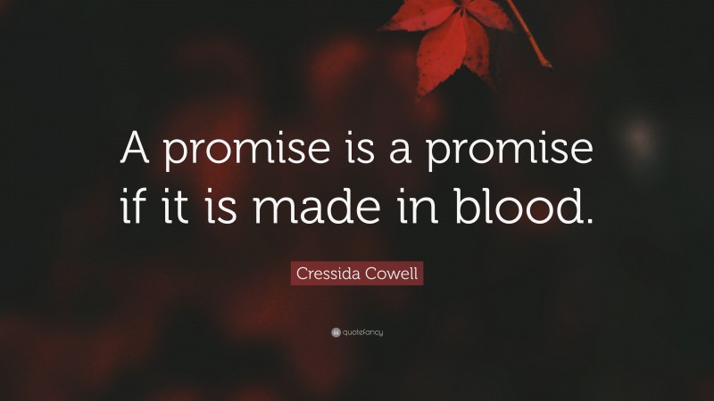 Cressida Cowell Quote: “A promise is a promise if it is made in blood.”
