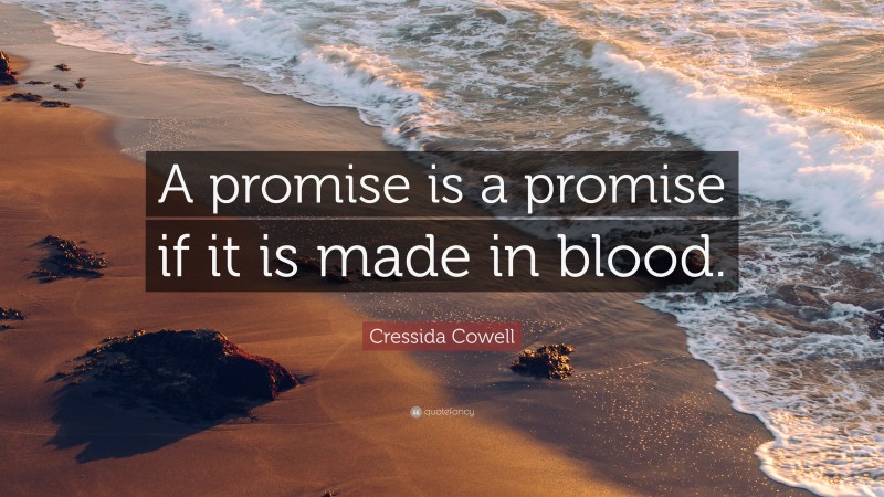 Cressida Cowell Quote: “A promise is a promise if it is made in blood.”