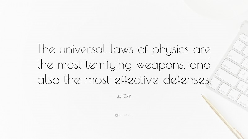 Liu Cixin Quote: “The universal laws of physics are the most terrifying weapons, and also the most effective defenses.”