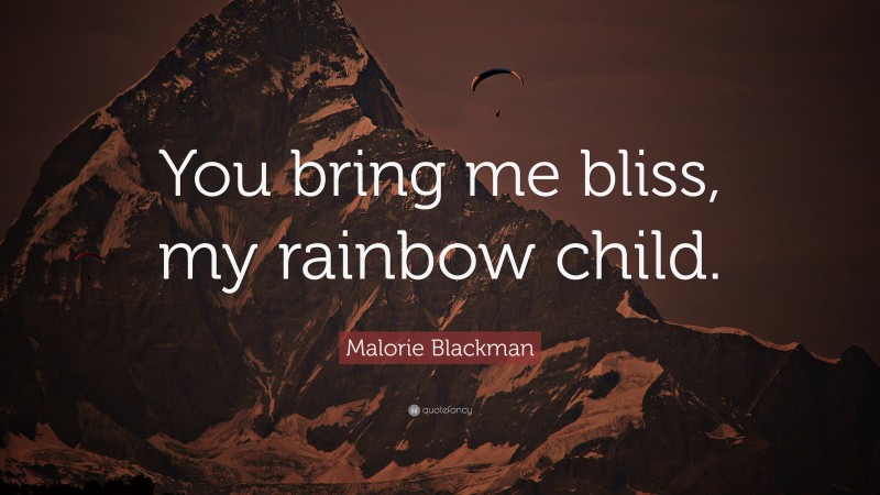 Malorie Blackman Quote: “You bring me bliss, my rainbow child.”