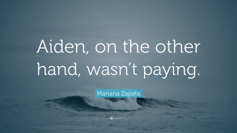 Mariana Zapata Quote: “Aiden, on the other hand, wasn’t paying.”