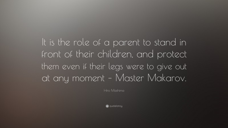 Hiro Mashima Quote: “It is the role of a parent to stand in front of their children, and protect them even if their legs were to give out at any moment – Master Makarov.”