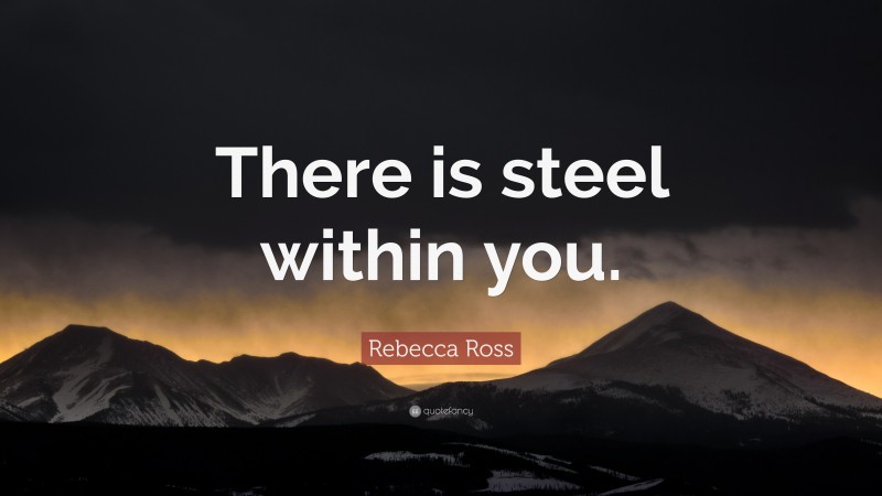 Rebecca Ross Quote: “There is steel within you.”