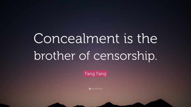 Fang Fang Quote: “Concealment is the brother of censorship.”