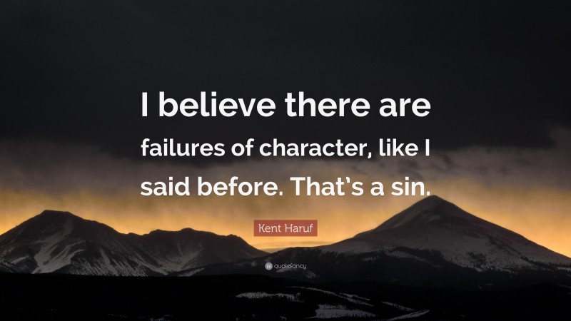 Kent Haruf Quote: “I believe there are failures of character, like I said before. That’s a sin.”