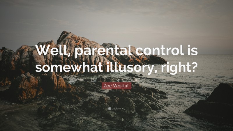 Zoe Whittall Quote: “Well, parental control is somewhat illusory, right?”