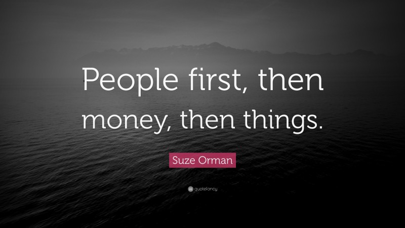 Suze Orman Quote: “People first, then money, then things.”