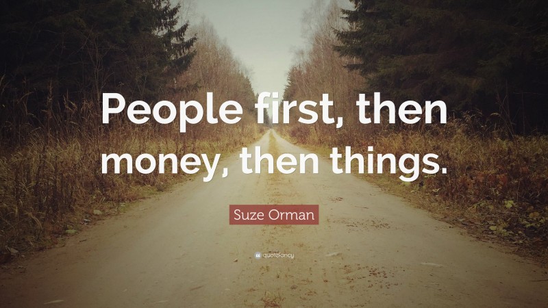 Suze Orman Quote: “People first, then money, then things.”