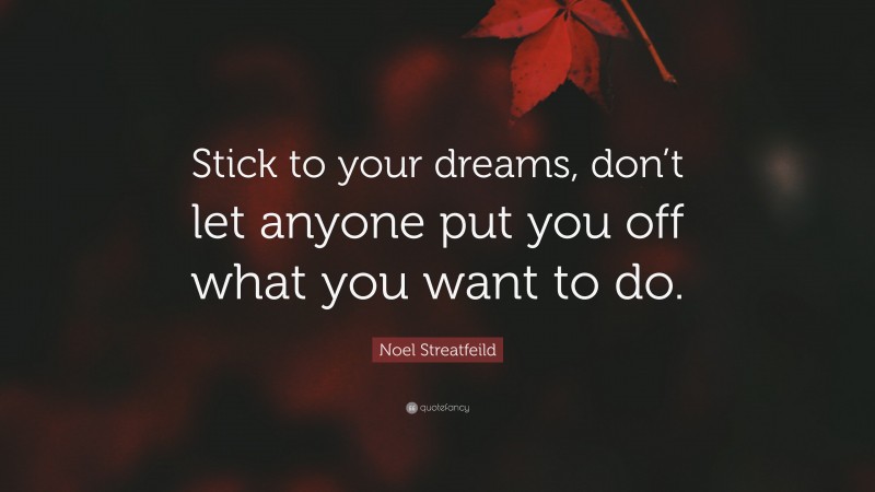 Noel Streatfeild Quote: “Stick to your dreams, don’t let anyone put you off what you want to do.”