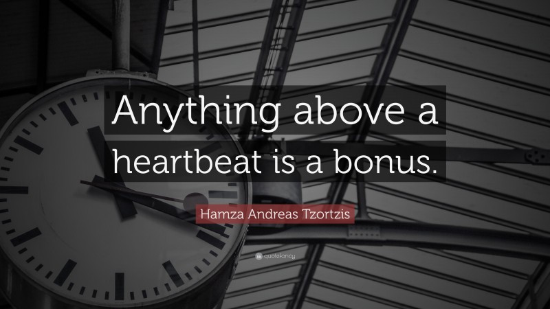 Hamza Andreas Tzortzis Quote: “Anything above a heartbeat is a bonus.”