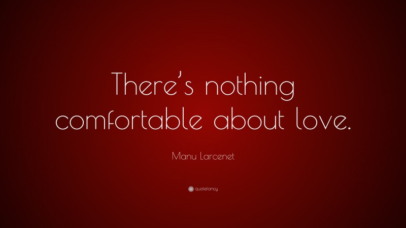 Manu Larcenet Quote: “There’s nothing comfortable about love.”