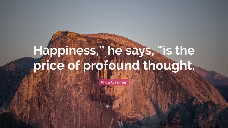 Alice Oseman Quote: “Happiness,” he says, “is the price of profound thought.”