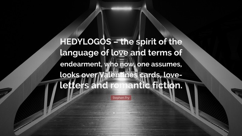 Stephen Fry Quote: “HEDYLOGOS – the spirit of the language of love and terms of endearment, who now, one assumes, looks over Valentines cards, love-letters and romantic fiction.”