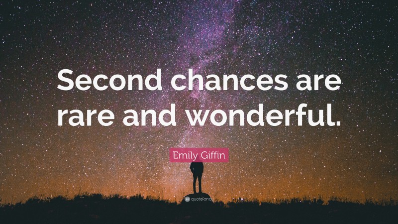 Emily Giffin Quote: “Second chances are rare and wonderful.”