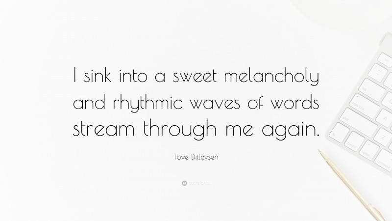 Tove Ditlevsen Quote: “I sink into a sweet melancholy and rhythmic waves of words stream through me again.”