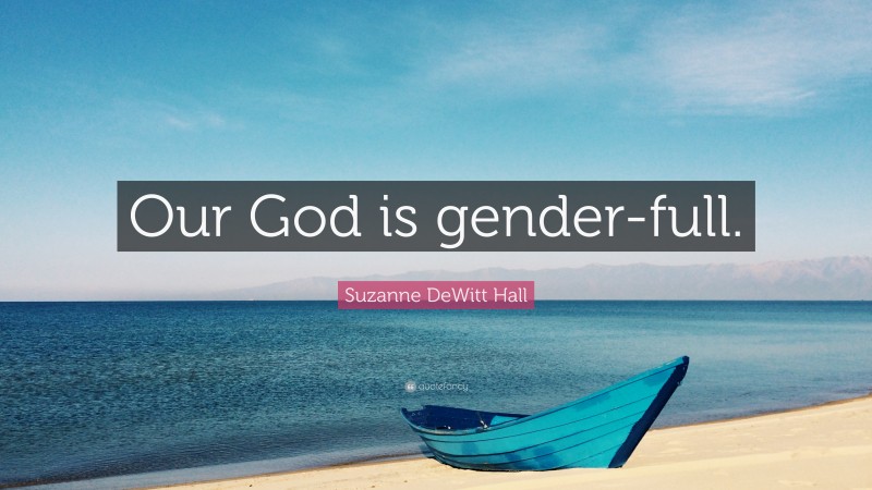 Suzanne DeWitt Hall Quote: “Our God is gender-full.”