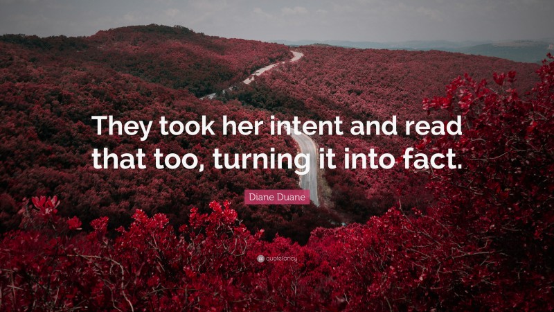 Diane Duane Quote: “They took her intent and read that too, turning it into fact.”
