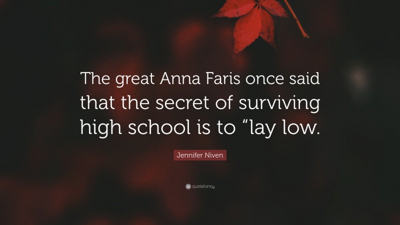 Jennifer Niven Quote: “The great Anna Faris once said that the secret of surviving high school is to “lay low.”