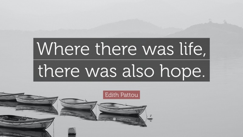 Edith Pattou Quote: “Where there was life, there was also hope.”