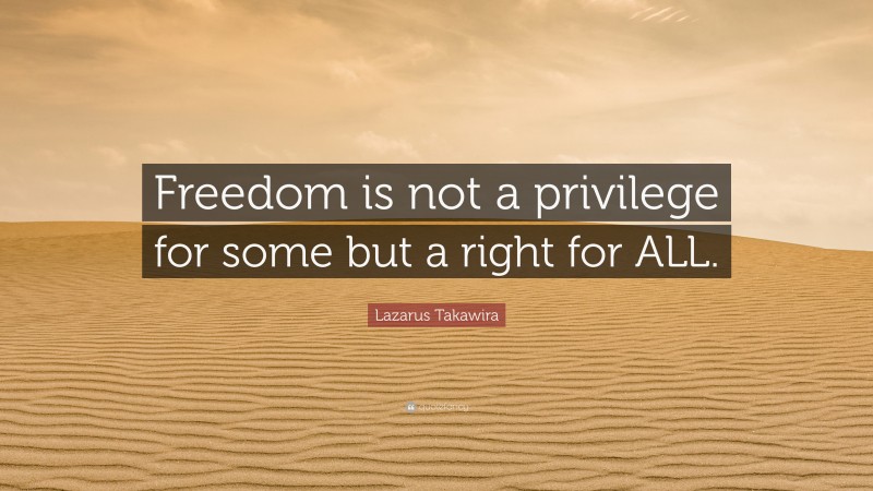 Lazarus Takawira Quote: “Freedom is not a privilege for some but a right for ALL.”